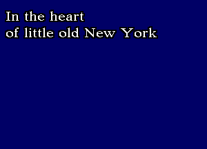 In the heart
of little old New York