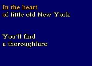In the heart
of little old New York

You'll find
a thoroughfare