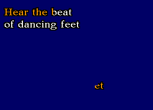 Hear the beat
of dancing feet