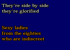 They're side by side
they're glorified

Sexy ladies
from the eighties
Who are indiscreet