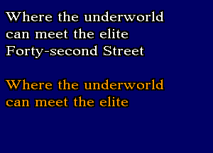 XVhere the underworld
can meet the elite
Forty-second Street

XVhere the underworld
can meet the elite