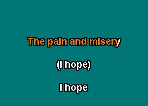 The pain and misery

(I hope)

Ihope