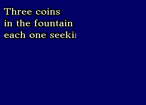 Three coins
in the fountain
each one seekil