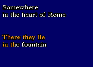 Somewhere
in the heart of Rome

There they lie
in the fountain