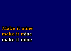 Make it mine
make it mine
make it mine