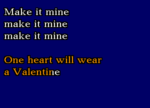 Make it mine
make it mine
make it mine

One heart will wear
a Valentine