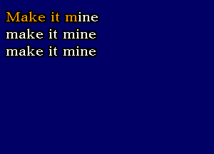 Make it mine
make it mine
make it mine