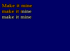 Make it mine
make it mine
make it mine