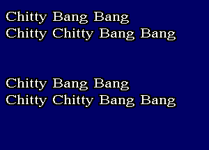 Chitty Bang Bang
Chitty Chitty Bang Bang

Chitty Bang Bang
Chitty Chitty Bang Bang