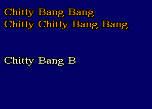 Chitty Bang Bang
Chitty Chitty Bang Bang

Chitty Bang B