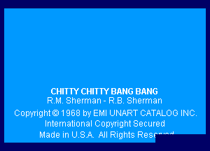 CHITTY CHIITY BANG BANG
RM Shelman - R 8. Shetman

Copyrighto1968 by EMI UNART CATALOG INC.
International Copyright Secured

Made in USA All Rights Resrww'