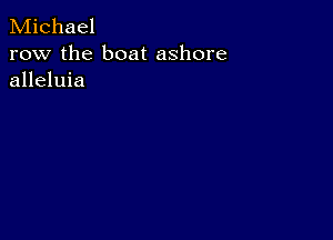 Michael

row the boat ashore
alleluia