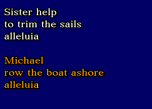 Sister help
to trim the sails
alleluia

Michael
row the boat ashore
alleluia