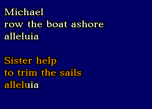 Michael
row the boat ashore
alleluia

Sister help
to trim the sails
alleluia