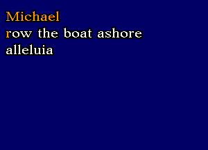 Michael

row the boat ashore
alleluia