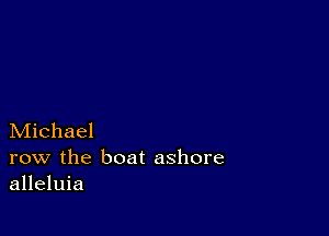 Michael

row the boat ashore
alleluia