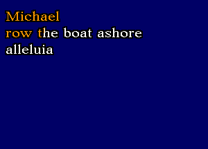 Michael

row the boat ashore
alleluia