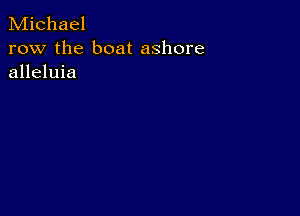 Michael

row the boat ashore
alleluia