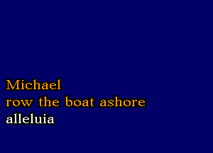 Michael

row the boat ashore
alleluia