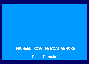 MICHAEL, ROW THE BOAT ASHORE

Public Domain