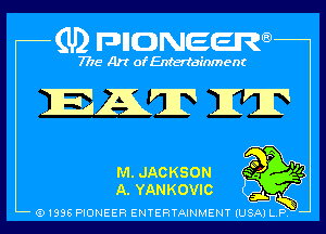 (U) pncweenw

7775 Art of Entertainment

EAT KT

M. JACKSON
A. YANKOVIC

(91398 PIONEER ENTERTAINMENT (USA) L.P.