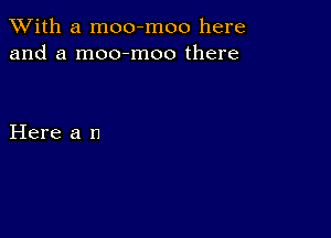 XVith a moo-moo here
and a moo-moo there