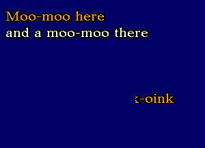 Moo-moo here
and a moo-moo there