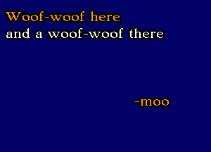 XVoof-Woof here
and a woof-woof there