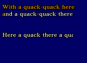 With a quack-quack here
and a quack-quack there

Here a quack there a qua