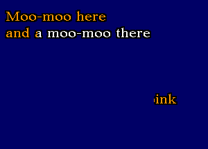 Moo-moo here
and a moo-moo there