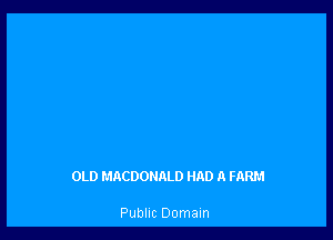 OLD MACDONALD HAD A FARM

Public Domain