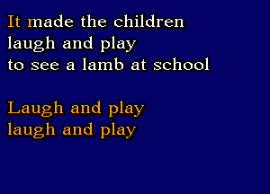 It made the children
laugh and play
to see a lamb at school

Laugh and play
laugh and play