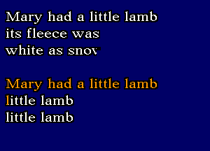 Mary had a little lamb
its fleece was
white as snox

Mary had a little lamb
little lamb

little lamb