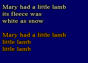 Mary had a little lamb
its fleece was
white as snow

Mary had a little lamb
little lamb

little lamb