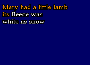 Mary had a little lamb
its fleece was
white as snow