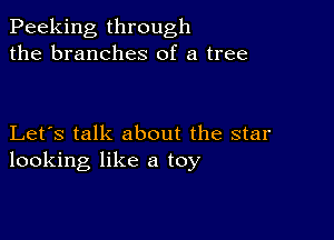 Peaking through
the branches of a tree

Let's talk about the star
looking like a toy