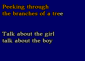 Peaking through
the branches of a tree

Talk about the girl
talk about the boy