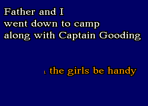 Father and I
went down to camp
along with Captain Gooding

the girls be handy