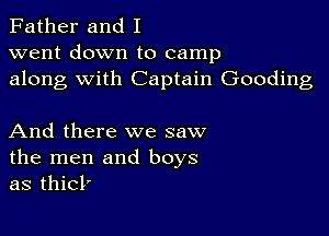 Father and I
went down to camp
along with Captain Gooding

And there we saw
the men and boys
as thick