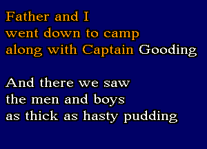 Father and I
went down to camp
along with Captain Gooding

And there we saw
the men and boys
as thick as hasty pudding