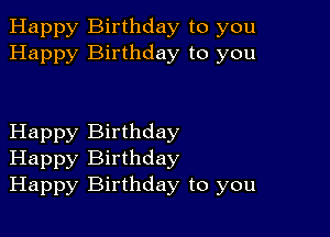 Happy Birthday to you
Happy Birthday to you

Happy Birthday
Happy Birthday
Happy Birthday to you