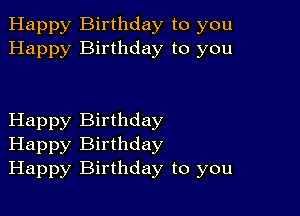 Happy Birthday to you
Happy Birthday to you

Happy Birthday
Happy Birthday
Happy Birthday to you