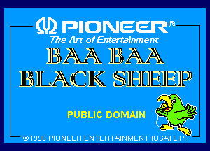 (U) pncweenw

7775 Art of Entertainment

BAA BAA
BLACK SHEEP-

Q0 P '11
PUBLIC DOMAIN '
3L

(91338 PIONEER ENTERTAINMENT (USA) L.P.