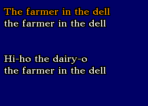 The farmer in the dell
the farmer in the dell

Hi-ho the dairy-o
the farmer in the dell