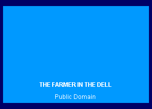 THE FARMER IN THE DELL

Public Domain