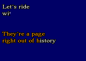 Let's ride
WP

They're a page
right out of history