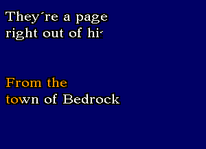 They're a page
right out of hi'

From the
town of Bedrock