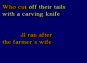 TWho cut off their tails
with a carving knife

.11 ran after
the farmer's wife