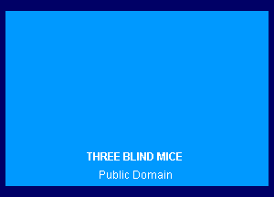 IHREE BLIND MICE
Public Domain