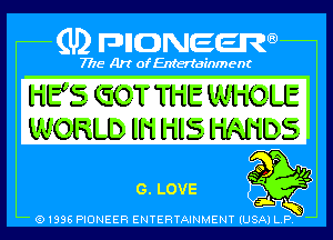 HES. GOT 1H3 WHOLE

WORLD lli lilS. HANDS

01895 PIONEER ENTERTAINMENT